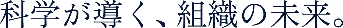 科学が導く、組織の未来。